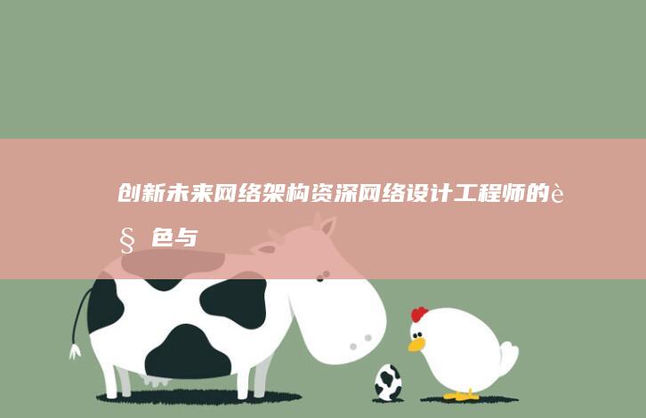 创新未来网络架构：资深网络设计工程师的角色与策略